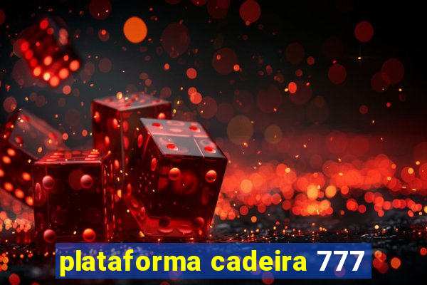 plataforma cadeira 777