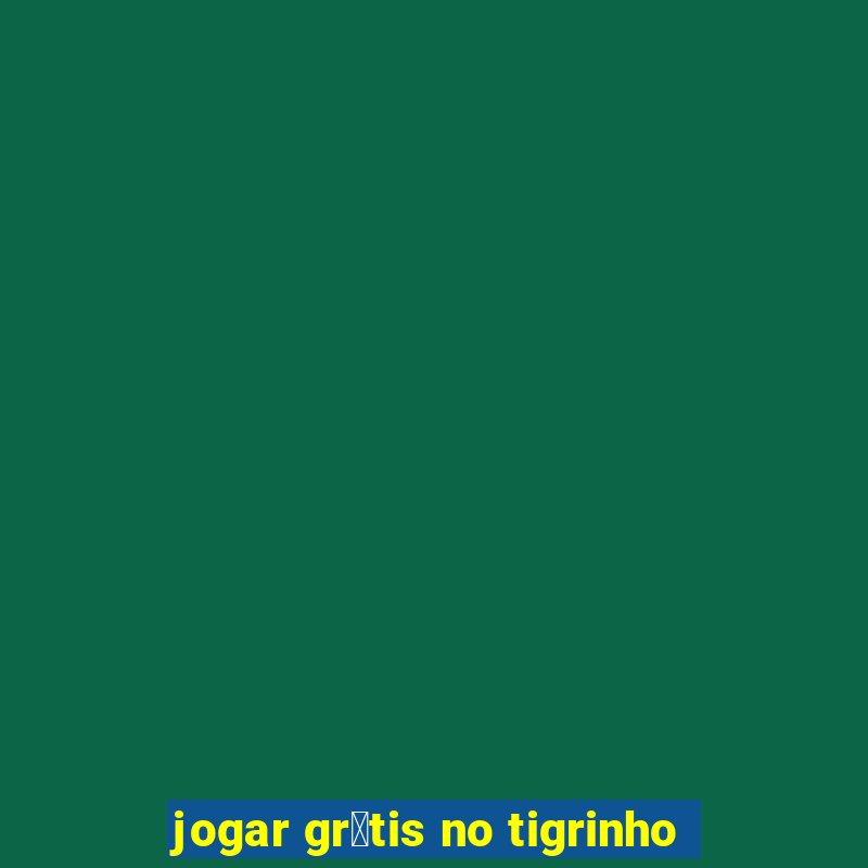 jogar gr谩tis no tigrinho