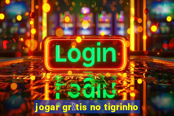 jogar gr谩tis no tigrinho