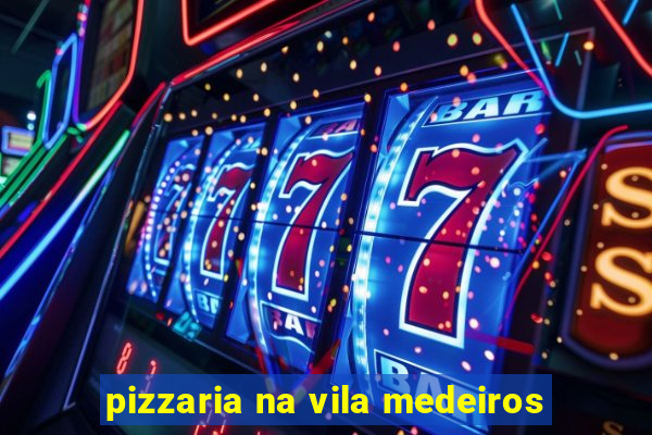 pizzaria na vila medeiros