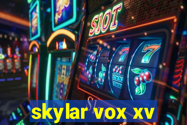 skylar vox xv