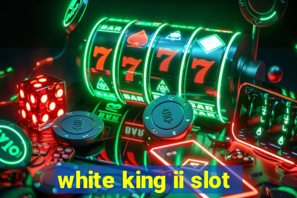 white king ii slot