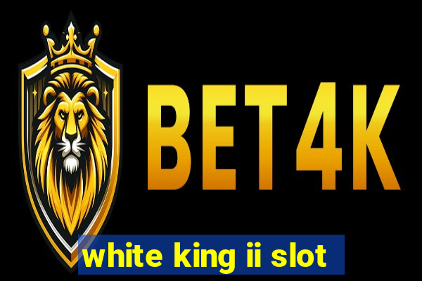 white king ii slot