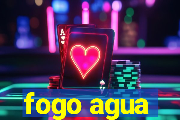 fogo agua