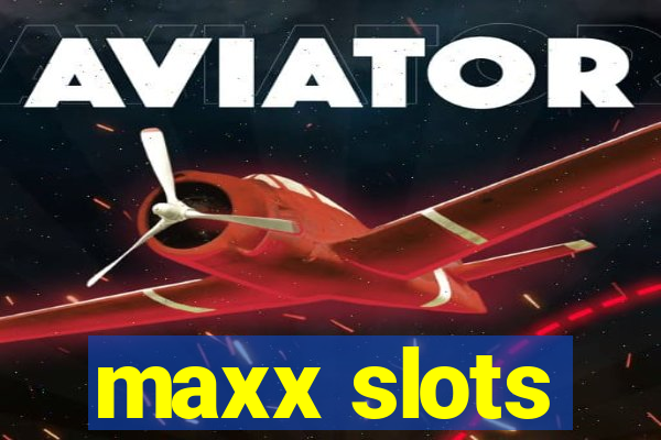 maxx slots