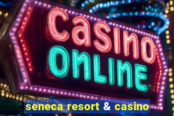 seneca resort & casino