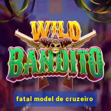 fatal model de cruzeiro