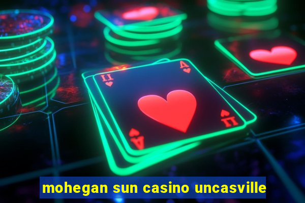 mohegan sun casino uncasville