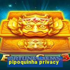 pipoquinha privacy