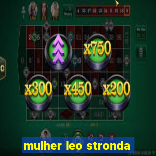 mulher leo stronda