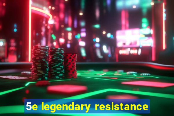 5e legendary resistance