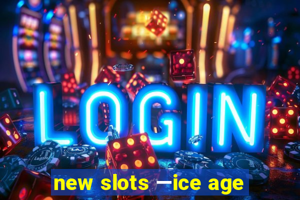 new slots —ice age