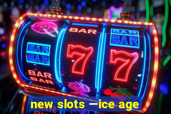 new slots —ice age