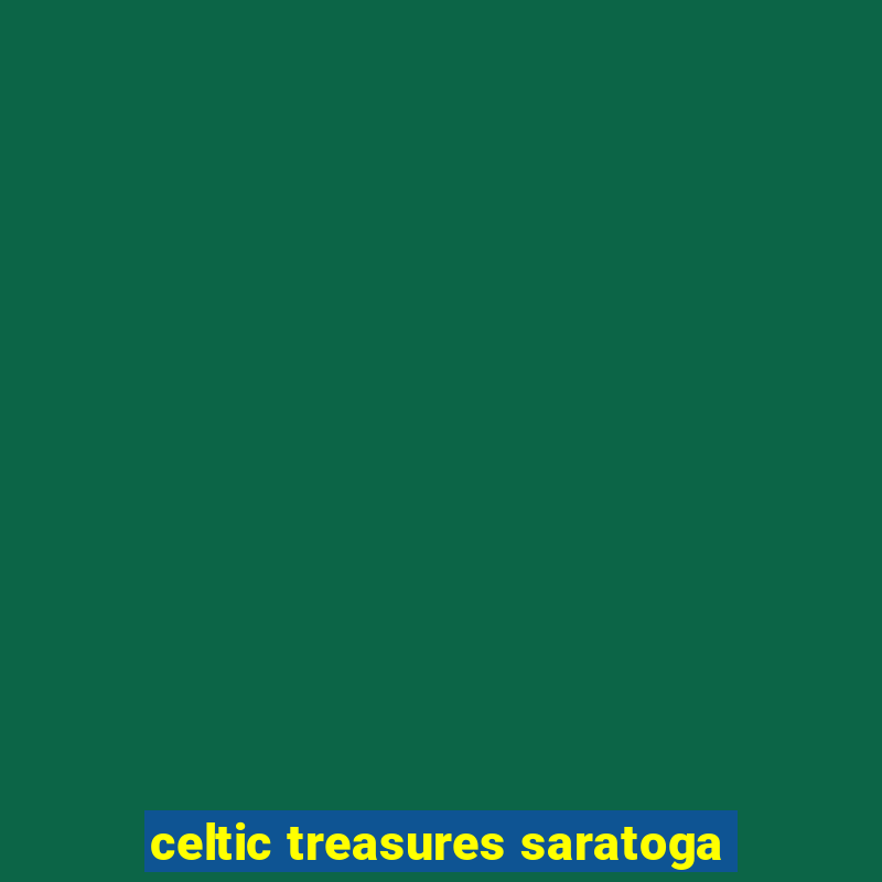 celtic treasures saratoga