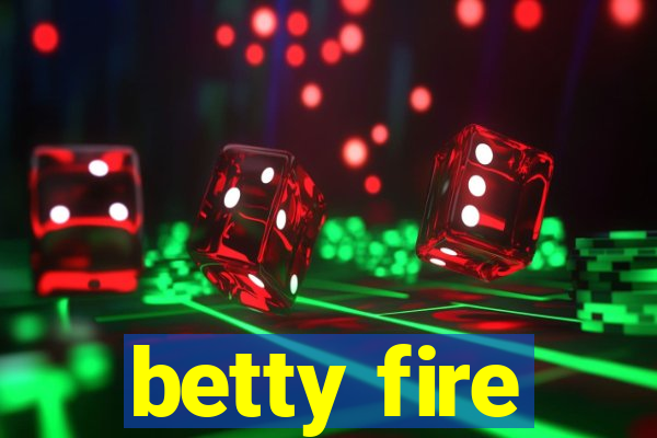 betty fire