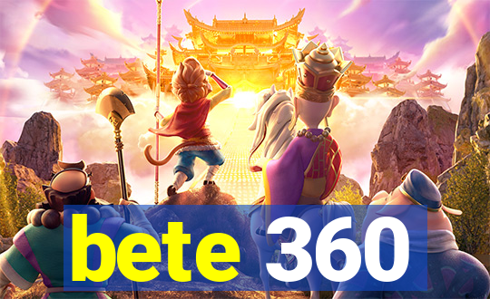 bete 360