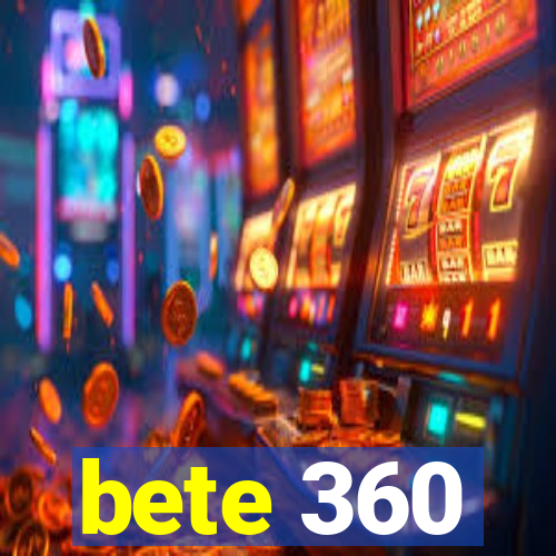 bete 360