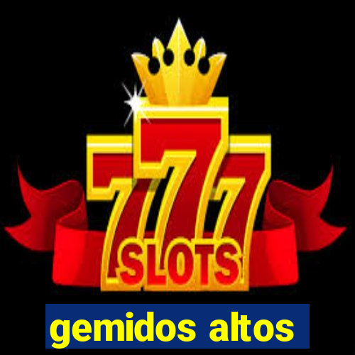 gemidos altos