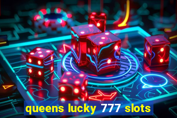 queens lucky 777 slots