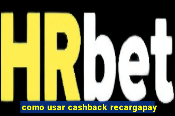 como usar cashback recargapay