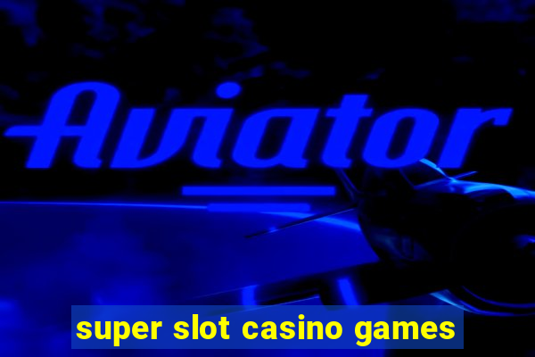 super slot casino games