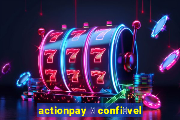 actionpay 茅 confi谩vel