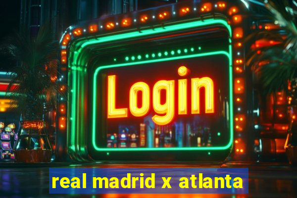 real madrid x atlanta