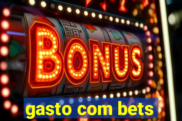 gasto com bets