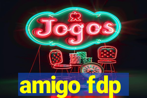 amigo fdp