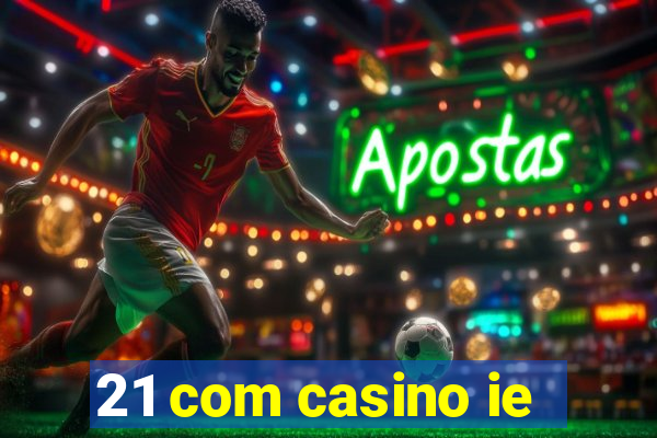 21 com casino ie