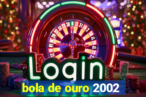 bola de ouro 2002