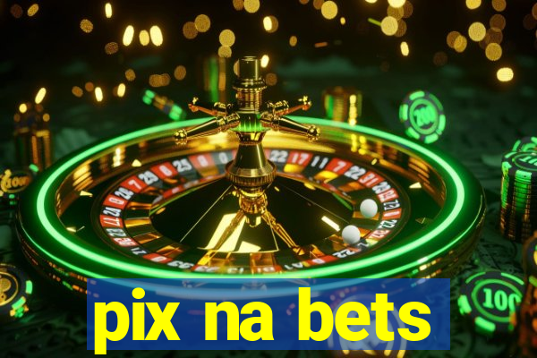 pix na bets