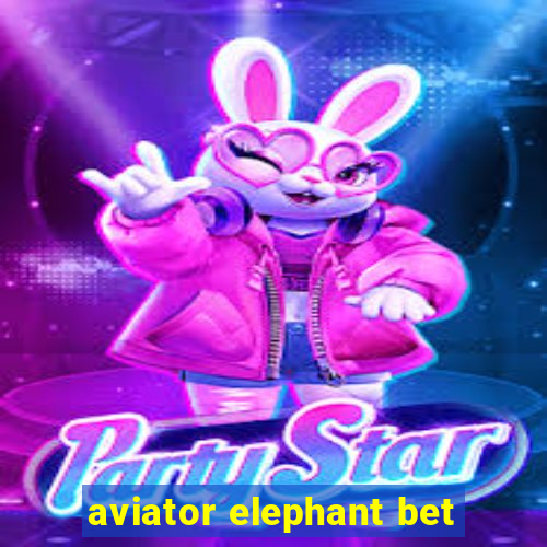 aviator elephant bet