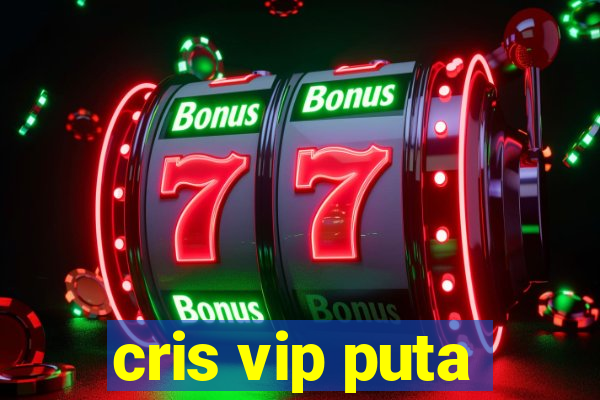 cris vip puta