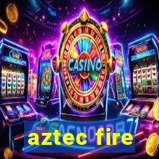 aztec fire