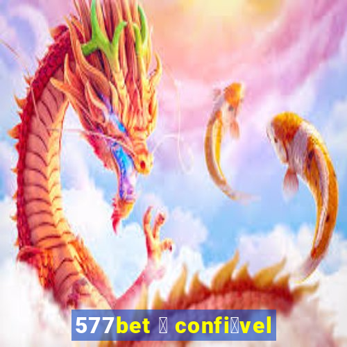 577bet 茅 confi谩vel