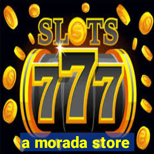 a morada store