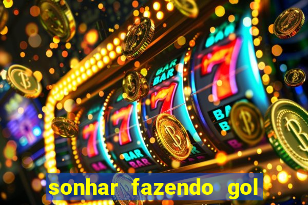 sonhar fazendo gol no futebol