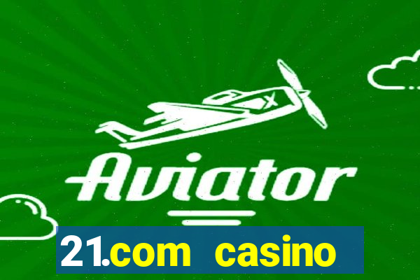 21.com casino casino online