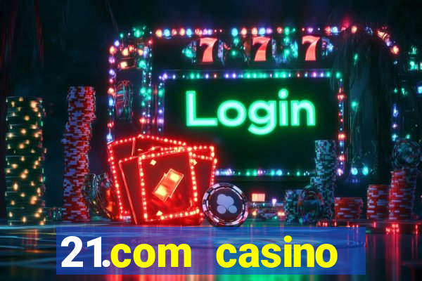 21.com casino casino online