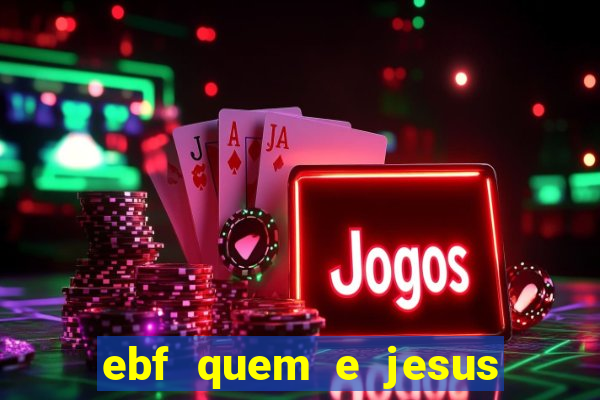 ebf quem e jesus ebf jesus meu super heroi