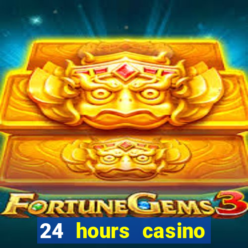 24 hours casino near me