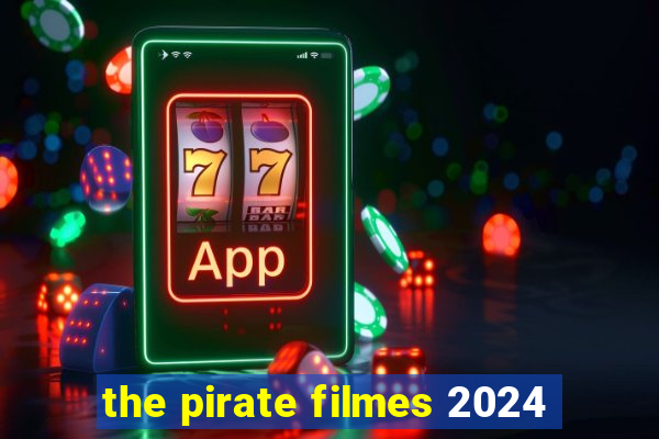 the pirate filmes 2024