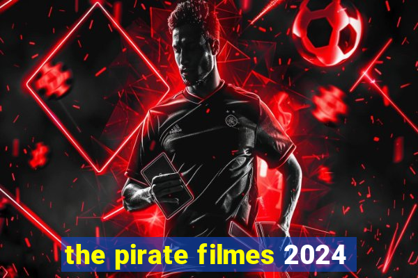 the pirate filmes 2024