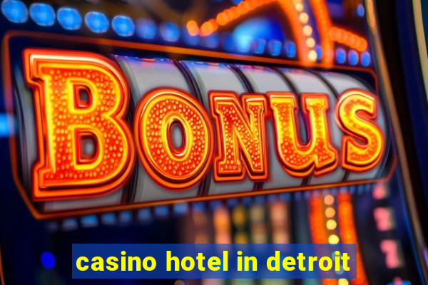 casino hotel in detroit