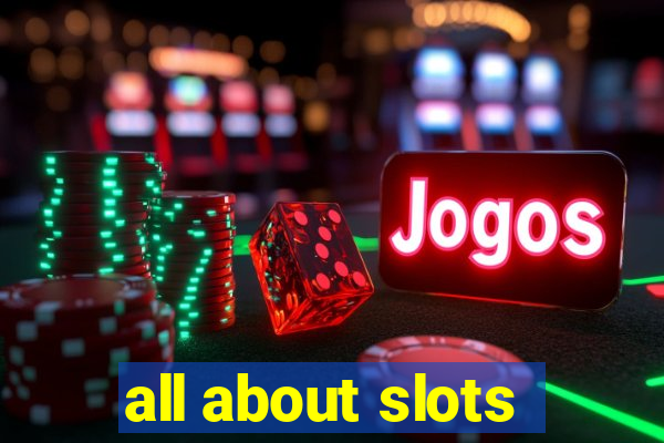 all about slots