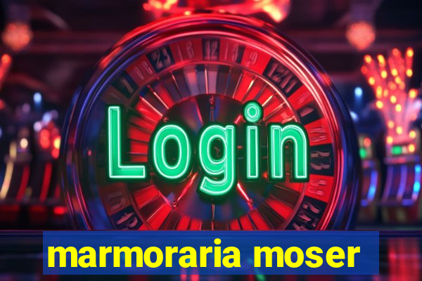 marmoraria moser