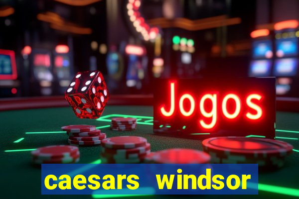 caesars windsor hotel and casino