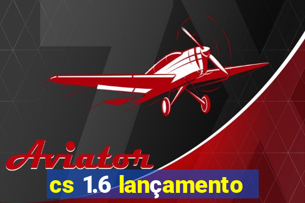 cs 1.6 lançamento