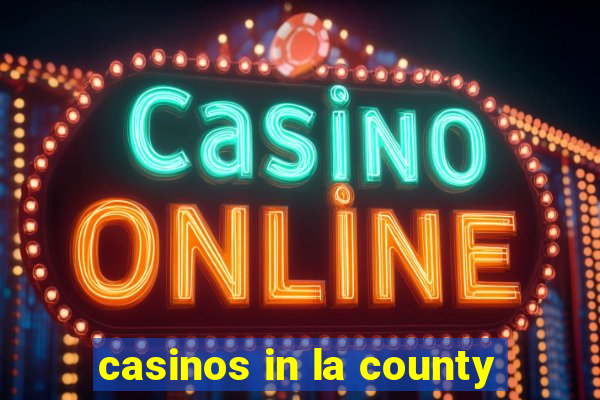 casinos in la county